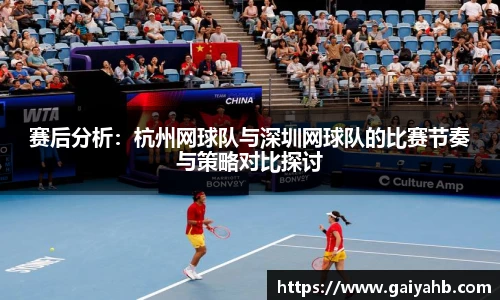 赛后分析：杭州网球队与深圳网球队的比赛节奏与策略对比探讨